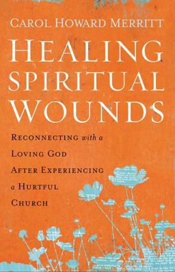 Healing Spiritual Wounds Reconnecting with a Loving God after Experiencing a Hurtful Church  9780062392275 Front Cover
