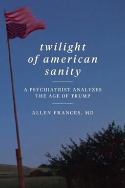Twilight of American Sanity A Psychiatrist Analyzes the Age of Trump  9780062394514 Front Cover