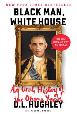 Black Man, White House An Oral History of the Obama Years  9780062399809 Front Cover