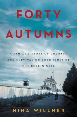 Forty Autumns A Family's Story of Courage and Survival on Both Sides of the Berlin Wall  9780062410313 Front Cover