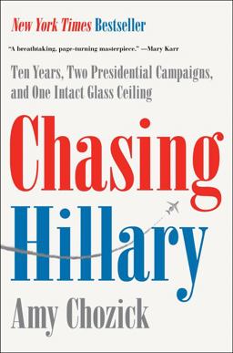 Chasing Hillary Ten Years, Two Presidential Campaigns, and One Intact Glass Ceiling  9780062413598 Front Cover