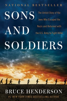 Sons and Soldiers The Untold Story of the Jews Who Escaped the Nazis and Returned with the U. S. Army to Fight Hitler  9780062419095 Front Cover