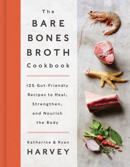 Bare Bones Broth Cookbook 125 Gut-Friendly Recipes to Heal, Strengthen, and Nourish the Body  9780062425690 Front Cover