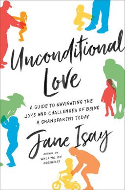 Unconditional Love A Guide to Navigating the Joys and Challenges of Being a Grandparent Today  9780062427168 Front Cover
