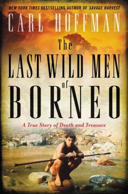 Last Wild Men of Borneo A True Story of Death and Treasure  9780062439024 Front Cover