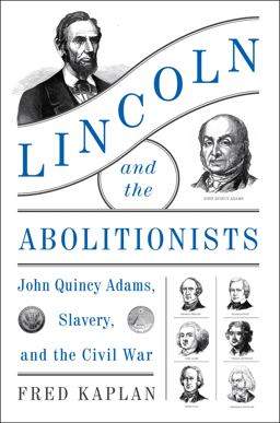 Lincoln and the Abolitionists John Quincy Adams, Slavery, and the Civil War  9780062440006 Front Cover