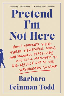 Pretend I'm Not Here How I Worked with Three Newspaper Icons, One Powerful First Lady, and Still Managed to Dig Myself Out of the Washington Swamp  9780062445124 Front Cover