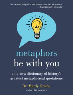 Metaphors Be with You An a to Z Dictionary of History's Greatest Metaphorical Quotations  9780062445346 Front Cover
