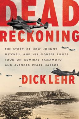 Dead Reckoning The Story of How Johnny Mitchell and His Fighter Pilots Took on Admiral Yamamoto and Avenged Pearl Harbor  9780062448514 Front Cover