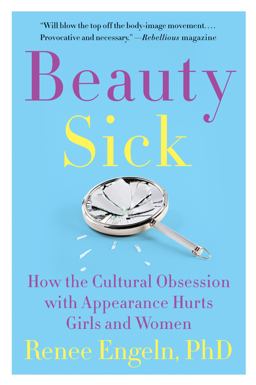 Beauty Sick How the Cultural Obsession with Appearance Hurts Girls and Women  9780062469786 Front Cover
