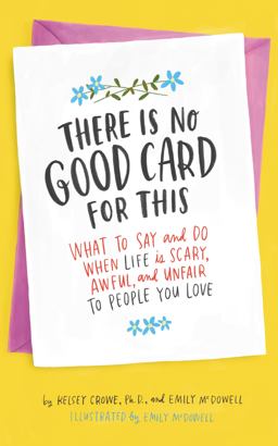 There Is No Good Card for This What to Say and Do When Life Is Scary, Awful, and Unfair to People You Love  9780062469991 Front Cover