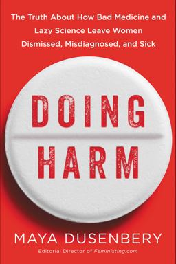 Doing Harm The Truth about How Bad Medicine and Lazy Science Leave Women Dismissed, Misdiagnosed, and Sick  9780062470805 Front Cover