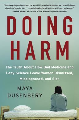 Doing Harm The Truth about How Bad Medicine and Lazy Science Leave Women Dismissed, Misdiagnosed, and Sick  9780062470836 Front Cover