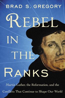 Rebel in the Ranks Martin Luther, the Reformation, and the Conflicts That Continue to Shape Our World  9780062471178 Front Cover
