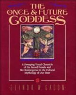 Once and Future Goddess A Sweeping Visual Chronicle of the Sacred Female and Her Reemergence in the Cult  9780062503541 Front Cover