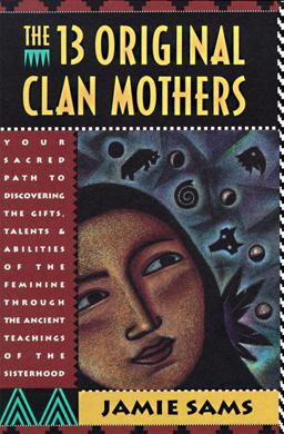 Thirteen Original Clan Mothers Your Sacred Path to Discovering the Gifts, Talents, and Abilities of the Feminin  9780062507563 Front Cover