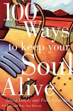 100 Ways to Keep Your Soul Alive Living Deeply and Fully Every Day 10th 9780062510501 Front Cover