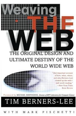 Weaving the Web The Original Design and Ultimate Destiny of the World Wide Web  9780062515872 Front Cover