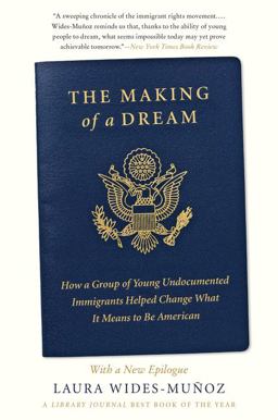 Making of a Dream How a Group of Young Undocumented Immigrants Helped Change What It Means to Be American  9780062560131 Front Cover