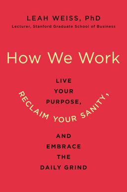 How We Work Live Your Purpose, Reclaim Your Sanity, and Embrace the Daily Grind  9780062565068 Front Cover