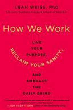 How We Work Live Your Purpose, Reclaim Your Sanity, and Embrace the Daily Grind  9780062565082 Front Cover