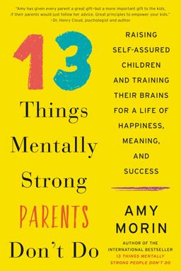 13 Things Mentally Strong Parents Don't Do Raising Self-Assured Children and Training Their Brains for a Life of Happiness, Meaning, and Success  9780062565730 Front Cover