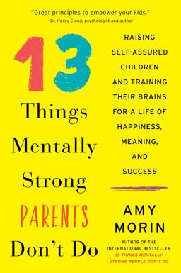 13 Things Mentally Strong Parents Don't Do Raising Self-Assured Children and Training Their Brains for a Life of Happiness, Meaning, and Success  9780062565754 Front Cover