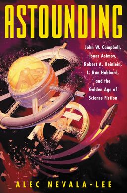 Astounding John W. Campbell, Isaac Asimov, Robert A. Heinlein, L. Ron Hubbard, and the Golden Age of Science Fiction  9780062571946 Front Cover