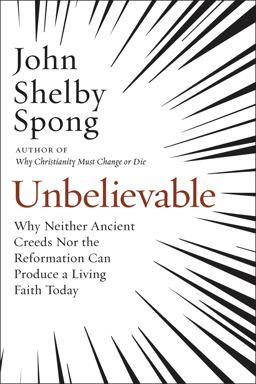 Unbelievable Why Neither Ancient Creeds nor the Reformation Can Produce a Living Faith Today  9780062641298 Front Cover