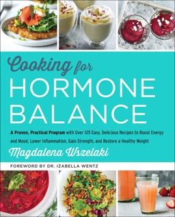 Cooking for Hormone Balance A Proven, Practical Program with over 125 Easy, Delicious Recipes to Boost Energy and Mood, Lower Inflammation, Gain Strength, and Restore a Healthy Weight  9780062643131 Front Cover