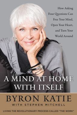 Mind at Home with Itself How Asking Four Questions Can Free Your Mind, Open Your Heart, and Turn Your World Around  9780062651600 Front Cover
