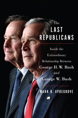 Last Republicans Inside the Extraordinary Relationship Between George H. W. Bush and George W. Bush  9780062654120 Front Cover