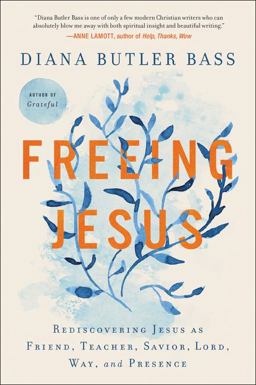 Freeing Jesus Rediscovering Jesus As Friend, Teacher, Savior, Lord, Way, and Presence  9780062659538 Front Cover