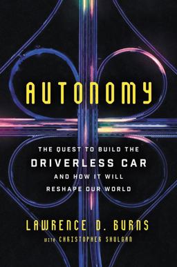 Autonomy The Quest to Build the Driverless Car--And How It Will Reshape Our World  9780062661128 Front Cover