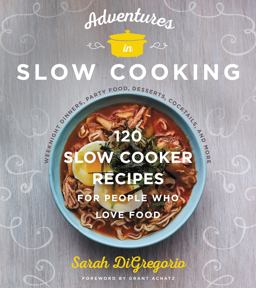 Adventures in Slow Cooking 120 Slow-Cooker Recipes for People Who Love Food  9780062661371 Front Cover