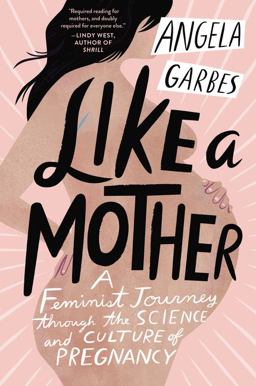 Like a Mother A Feminist Journey Through the Science and Culture of Pregnancy  9780062662958 Front Cover