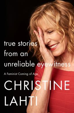 True Stories from an Unreliable Eyewitness A Feminist Coming of Age  9780062663672 Front Cover