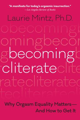 Becoming Cliterate Why Orgasm Equality Matters--And How to Get It  9780062664556 Front Cover