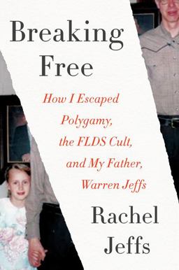 Breaking Free How I Escaped Polygamy, the FLDS Cult, and My Father, Warren Jeffs  9780062670526 Front Cover