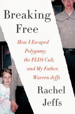 Breaking Free How I Escaped Polygamy, the FLDS Cult, and My Father, Warren Jeffs  9780062670533 Front Cover