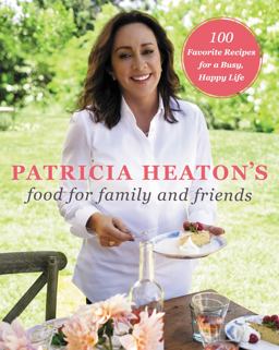 Patricia Heaton's Food for Family and Friends 100 Favorite Recipes for a Busy, Happy Life  9780062672445 Front Cover