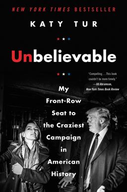 Unbelievable My Front-Row Seat to the Craziest Campaign in American History  9780062684929 Front Cover