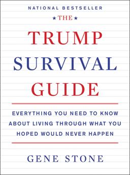 The Trump Survival Guide: Everything You Need to Know About Living Through What You Hoped Would Never Happen  9780062686480 Front Cover