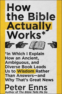 How the Bible Actually Works: In Which I Explain How an Ancient, Ambiguous, and Diverse Book Leads Us to Wisdom Rather Than Answers—and Why That’s Great News  9780062686749 Front Cover