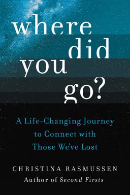 Where Did You Go? A Life-Changing Journey to Connect with Those We've Lost  9780062689627 Front Cover