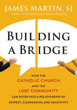 Building a Bridge How the Catholic Church and the LGBT Community Can Enter into a Relationship of Respect, Compassion, and Sensitivity  9780062694317 Front Cover