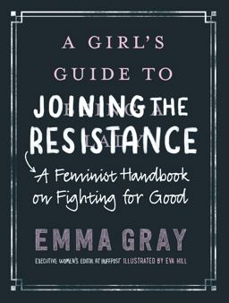 Girl's Guide to Joining the Resistance A Feminist Handbook on Fighting for Good  9780062748089 Front Cover