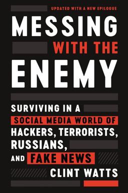 Messing with the Enemy Surviving in a Social Media World of Hackers, Terrorists, Russians, and Fake News  9780062795991 Front Cover