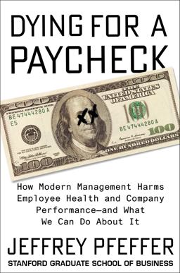 Dying for a Paycheck How Modern Management Harms Employee Health and Company Performance--And What We Can Do about It  9780062800923 Front Cover