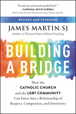 Building a Bridge How the Catholic Church and the LGBT Community Can Enter into a Relationship of Respect, Compassion, and Sensitivity  9780062837530 Front Cover